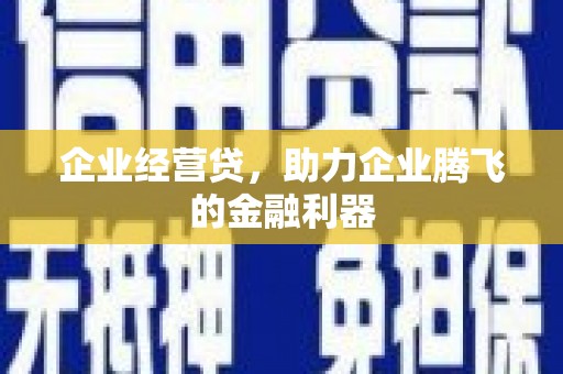 南屯企业经营贷，助力企业腾飞的金融利器