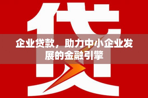 南屯企业贷款，助力中小企业发展的金融引擎