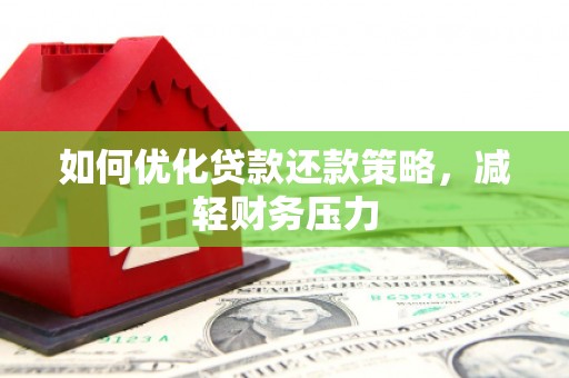 南屯如何优化贷款还款策略，减轻财务压力