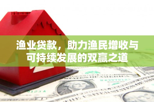 南屯渔业贷款，助力渔民增收与可持续发展的双赢之道