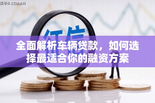 南屯全面解析车辆贷款，如何选择最适合你的融资方案