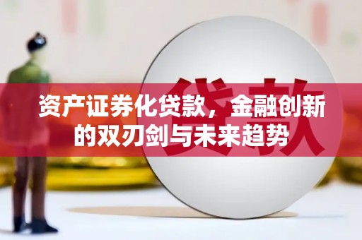 南屯资产证券化贷款，金融创新的双刃剑与未来趋势