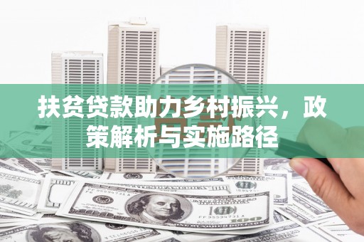 南屯扶贫贷款助力乡村振兴，政策解析与实施路径