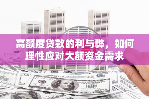 南屯高额度贷款的利与弊，如何理性应对大额资金需求