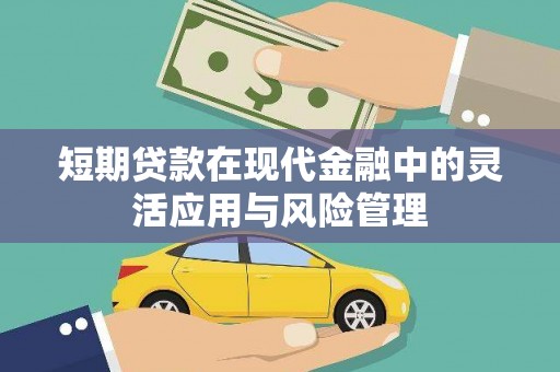 南屯短期贷款在现代金融中的灵活应用与风险管理