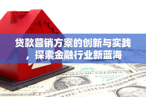南屯贷款营销方案的创新与实践，探索金融行业新蓝海