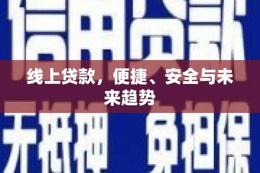 南屯线上贷款，便捷、安全与未来趋势