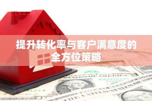 南屯提升转化率与客户满意度的全方位策略