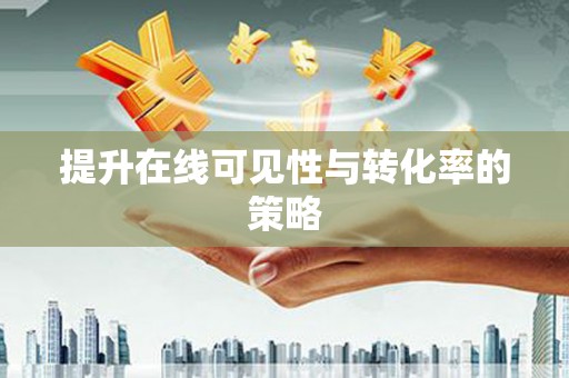 南屯提升在线可见性与转化率的策略