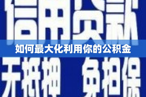 南屯如何最大化利用你的公积金