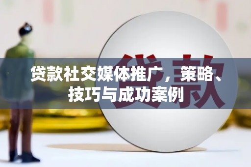 南屯贷款社交媒体推广，策略、技巧与成功案例