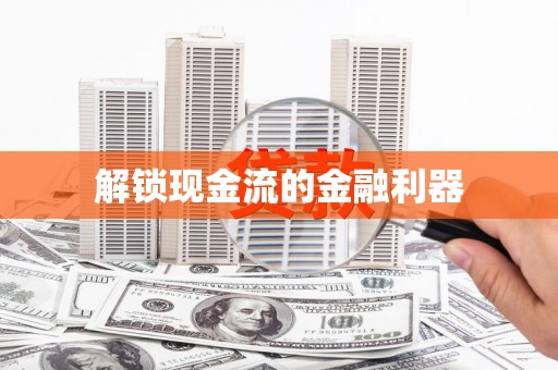 南屯解锁现金流的金融利器