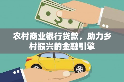 南屯农村商业银行贷款，助力乡村振兴的金融引擎