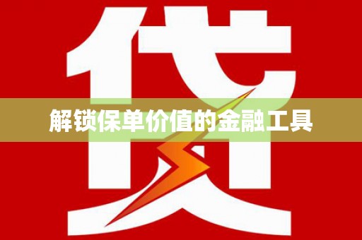 南屯解锁保单价值的金融工具