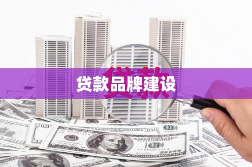 南屯贷款品牌建设