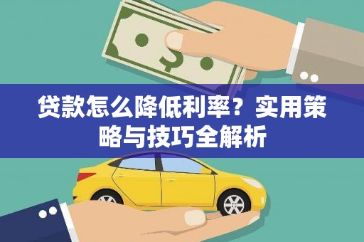 南屯贷款怎么降低利率？实用策略与技巧全解析